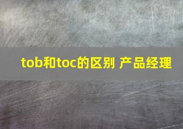 tob和toc的区别 产品经理